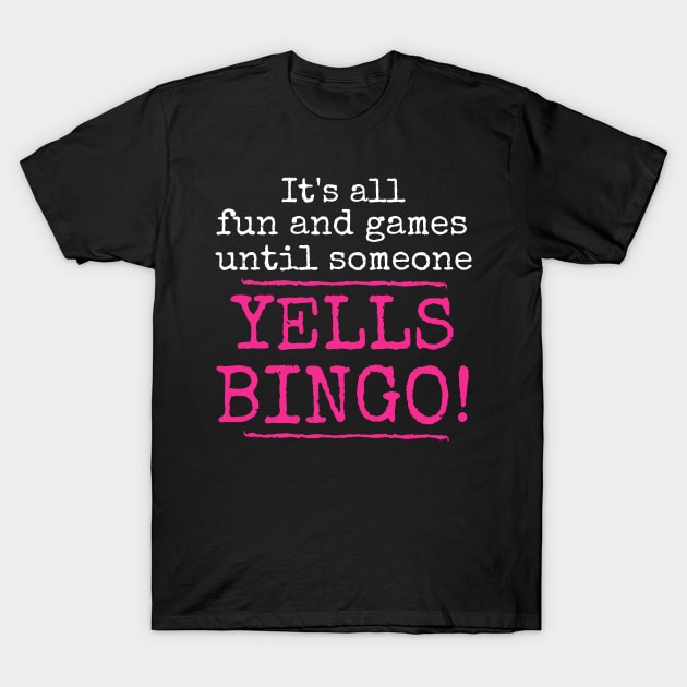 It's All Fun and Games Until Someone Yells Bingo T-Shirt by MalibuSun